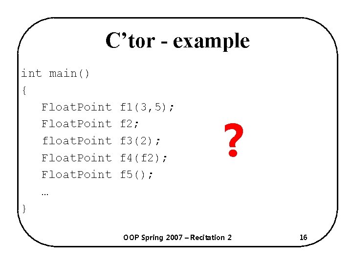 C’tor - example int main() { Float. Point float. Point Float. Point … }