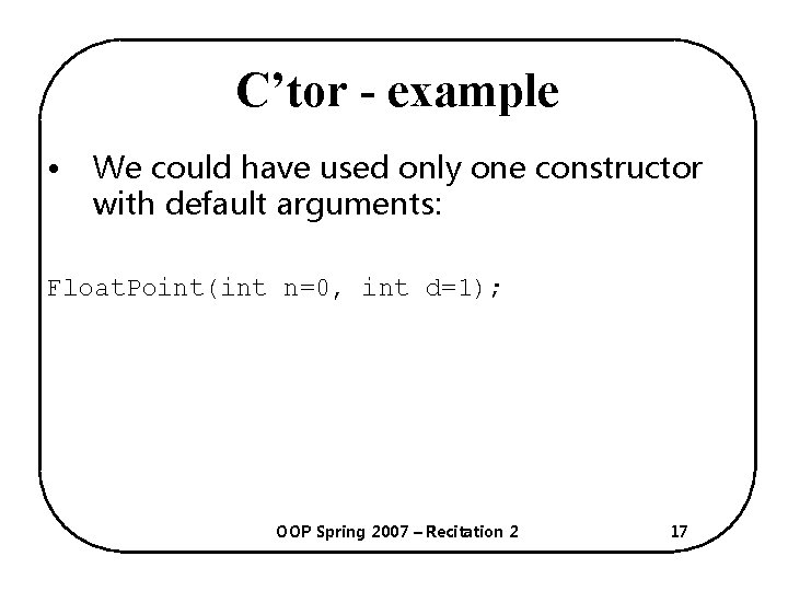 C’tor - example • We could have used only one constructor with default arguments: