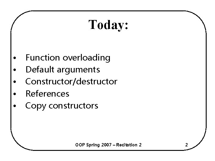 Today: • • • Function overloading Default arguments Constructor/destructor References Copy constructors OOP Spring