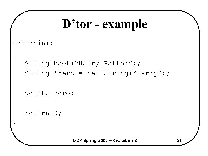 D’tor - example int main() { String book(“Harry Potter”); String *hero = new String(“Harry”);