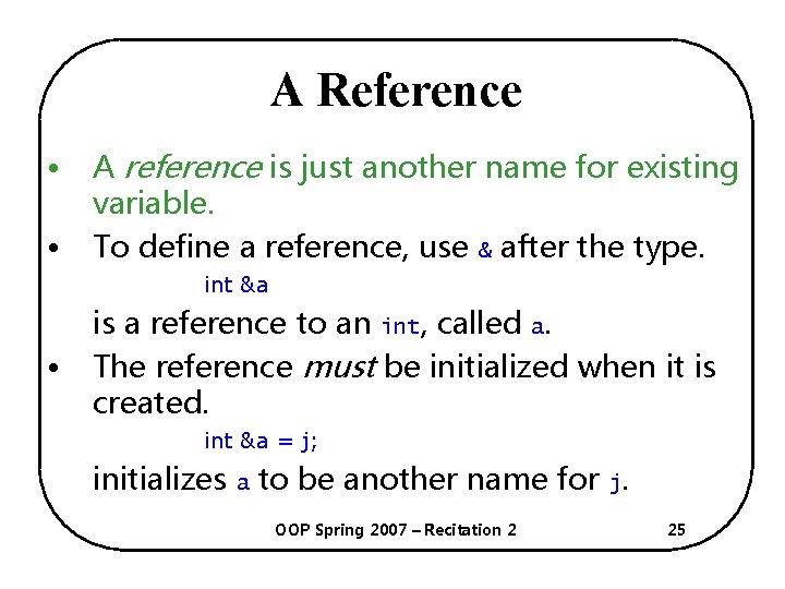 A Reference • • A reference is just another name for existing variable. To