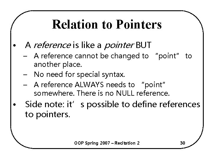 Relation to Pointers • A reference is like a pointer BUT – A reference