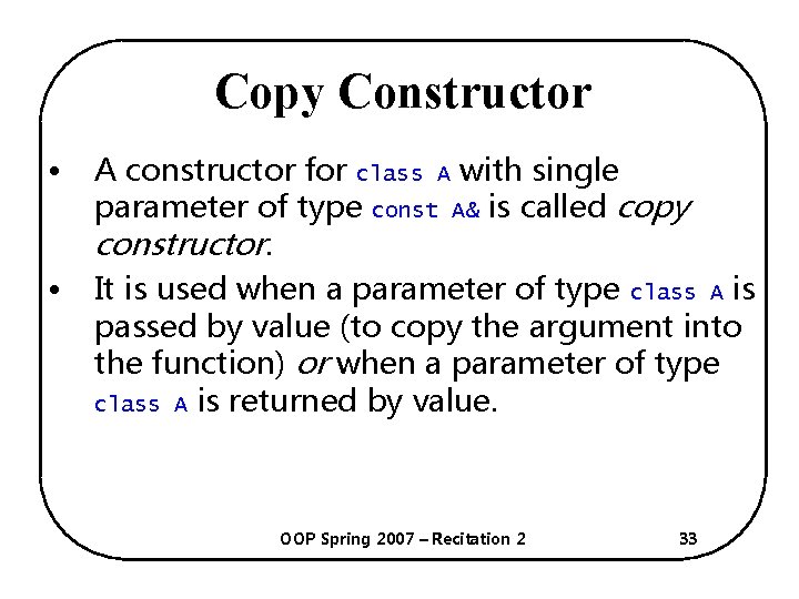 Copy Constructor • • A constructor for class A with single parameter of type
