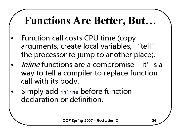 Functions Are Better, But… • • • Function call costs CPU time (copy arguments,