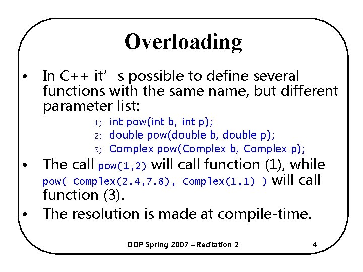 Overloading • In C++ it’s possible to define several functions with the same name,