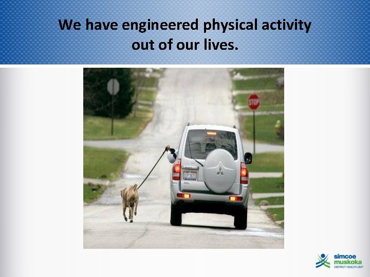 We have engineered physical activity out of our lives. 