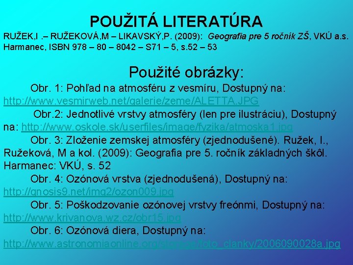 POUŽITÁ LITERATÚRA RUŽEK, I. – RUŽEKOVÁ, M – LIKAVSKÝ, P. (2009): Geografia pre 5