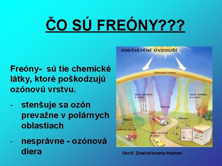 ČO SÚ FREÓNY? ? ? Freóny- sú tie chemické látky, ktoré poškodzujú ozónovú vrstvu.