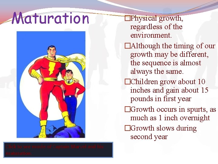 Maturation Click to see movie of Captain Marvel and his maturation. �Physical growth, regardless