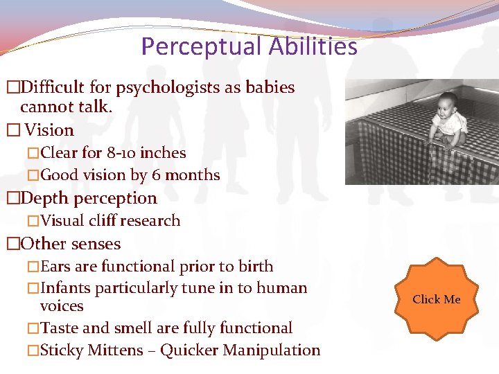 Perceptual Abilities �Difficult for psychologists as babies cannot talk. � Vision �Clear for 8