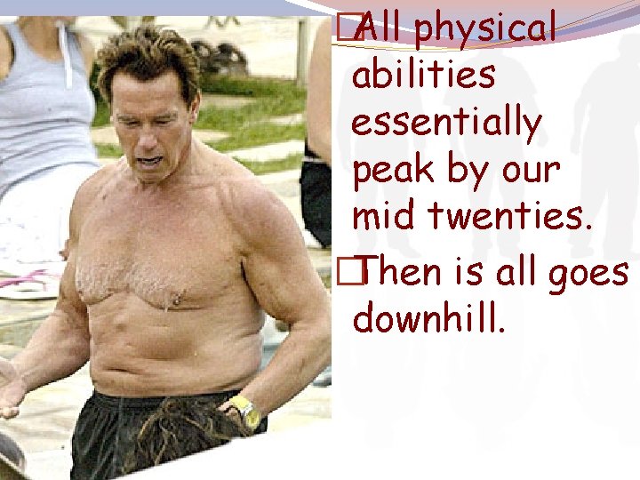 Adulthood �All physical abilities essentially peak by our mid twenties. �Then is all goes