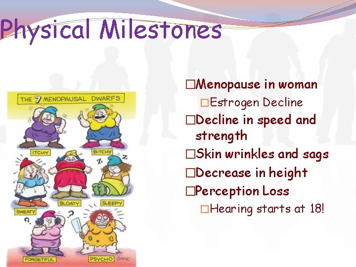 Physical Milestones �Menopause in woman �Estrogen Decline �Decline in speed and strength �Skin wrinkles