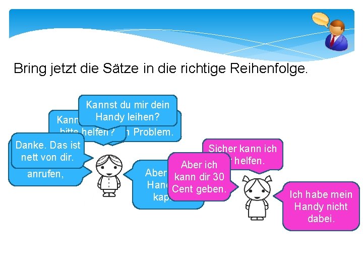 Bring jetzt die Sätze in die richtige Reihenfolge. Kannst du mir dein Handy Kannst