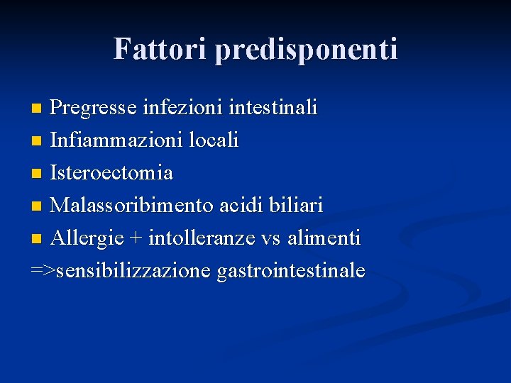 Fattori predisponenti Pregresse infezioni intestinali n Infiammazioni locali n Isteroectomia n Malassoribimento acidi biliari