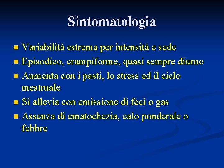 Sintomatologia Variabilità estrema per intensità e sede n Episodico, crampiforme, quasi sempre diurno n