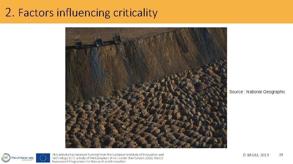 2. Factors influencing criticality Source : National Geographic © BRGM, 2019 39 
