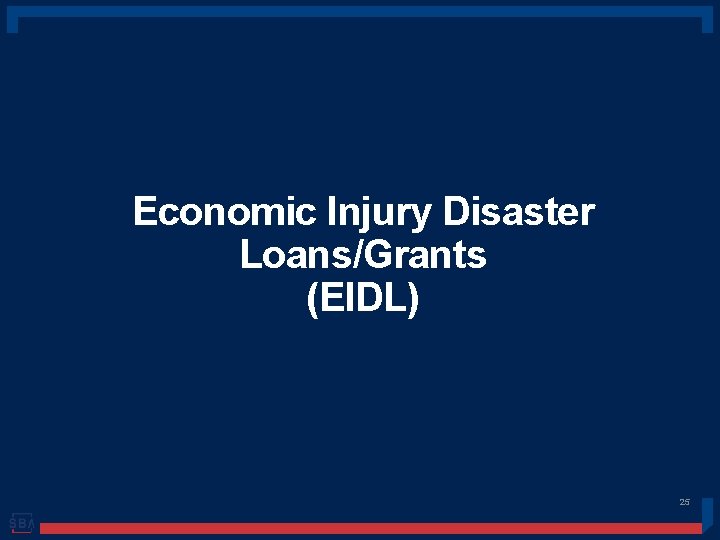 Economic Injury Disaster Loans/Grants (EIDL) 25 