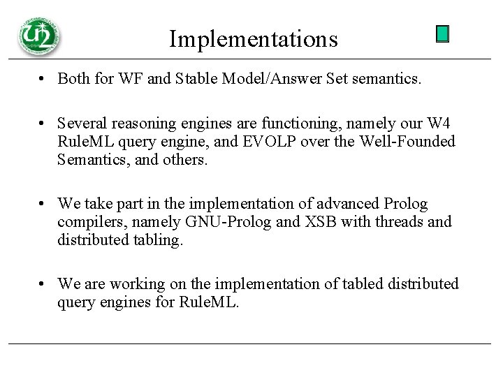 Implementations • Both for WF and Stable Model/Answer Set semantics. • Several reasoning engines