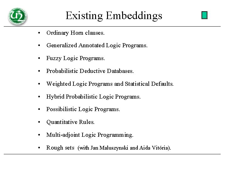 Existing Embeddings • Ordinary Horn clauses. • Generalized Annotated Logic Programs. • Fuzzy Logic