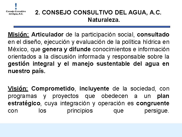 2. CONSEJO CONSULTIVO DEL AGUA, A. C. Naturaleza. Misión: Articulador de la participación social,