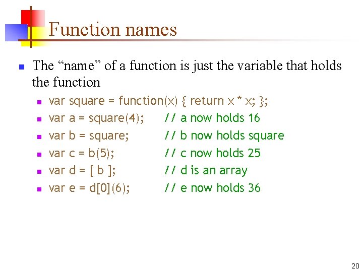 Function names n The “name” of a function is just the variable that holds Function names n The “name” of a function is just the variable that holds