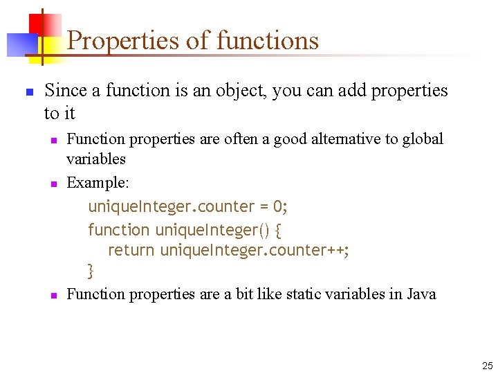 Properties of functions n Since a function is an object, you can add properties Properties of functions n Since a function is an object, you can add properties