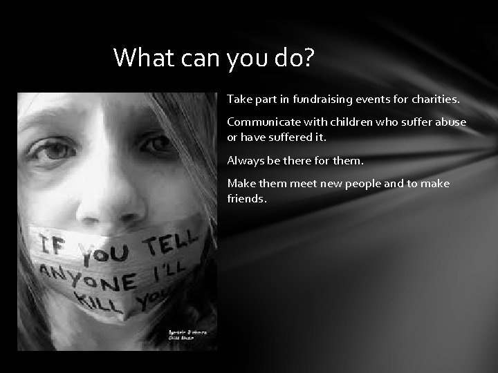 What can you do? Take part in fundraising events for charities. Communicate with children