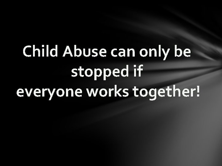 Child Abuse can only be stopped if everyone works together! 