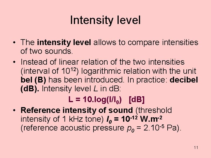 Intensity level • The intensity level allows to compare intensities of two sounds. •