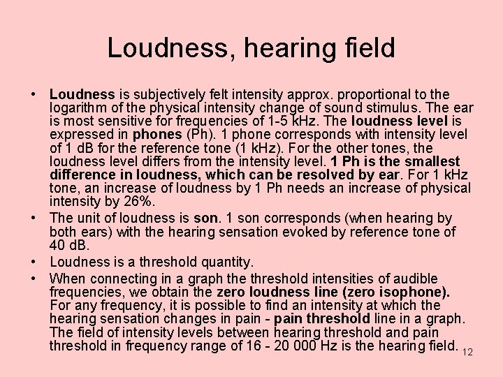 Loudness, hearing field • Loudness is subjectively felt intensity approx. proportional to the logarithm