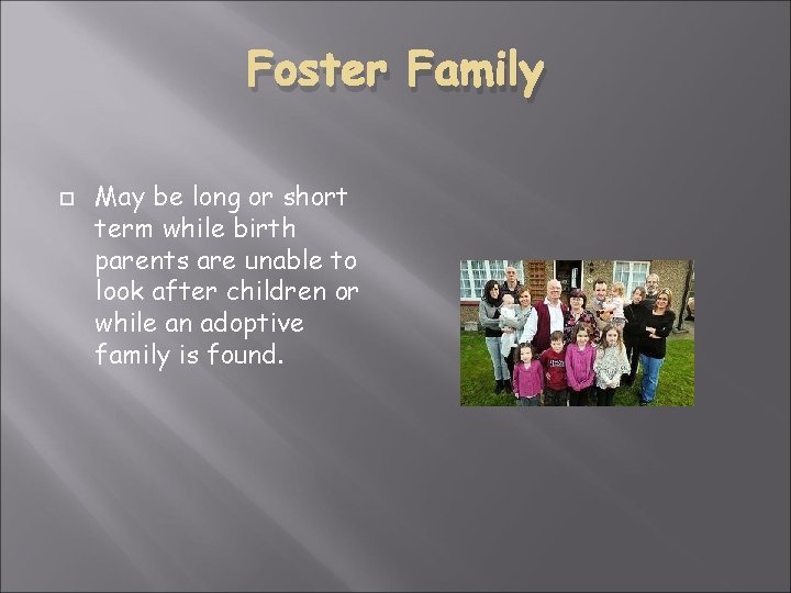 Foster Family May be long or short term while birth parents are unable to