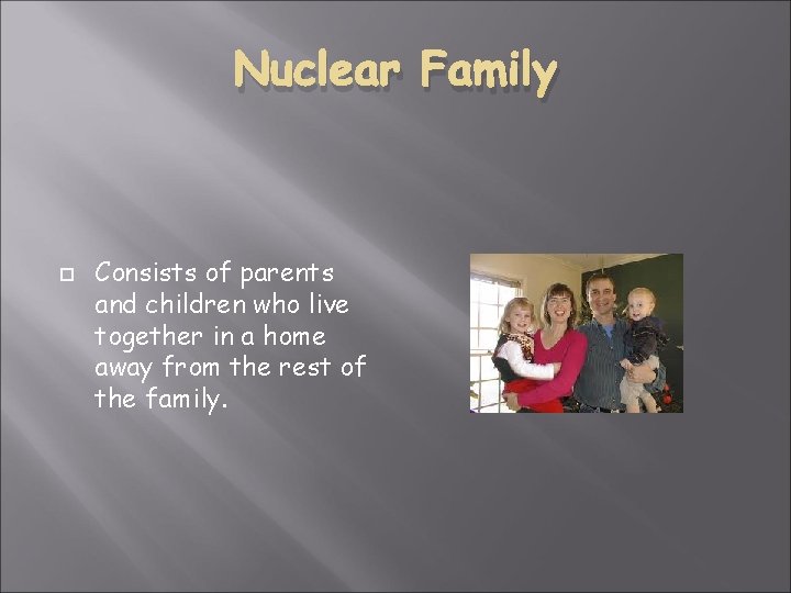 Nuclear Family Consists of parents and children who live together in a home away