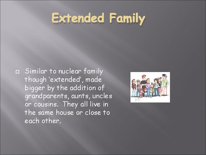 Extended Family Similar to nuclear family though ‘extended’, made bigger by the addition of