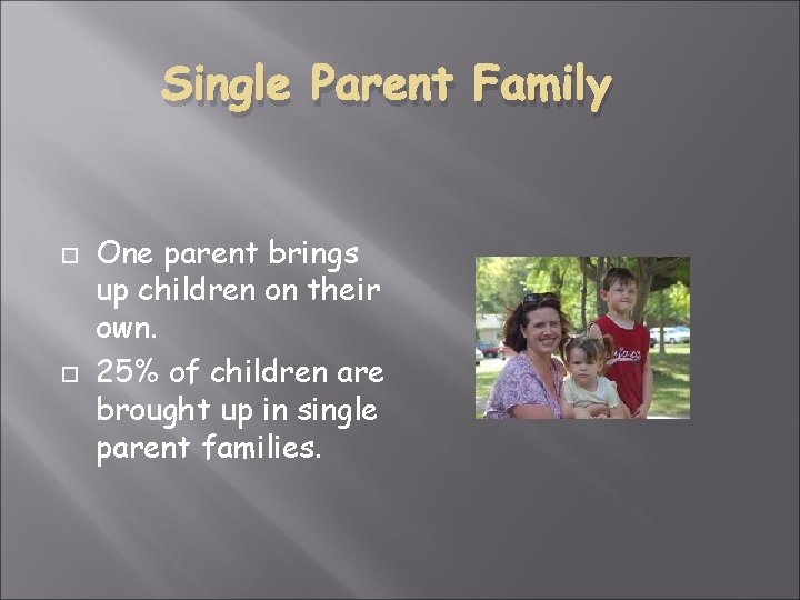 Single Parent Family One parent brings up children on their own. 25% of children