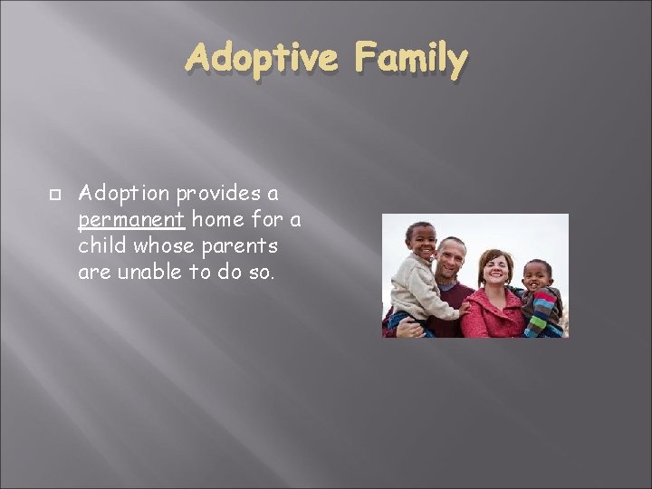 Adoptive Family Adoption provides a permanent home for a child whose parents are unable