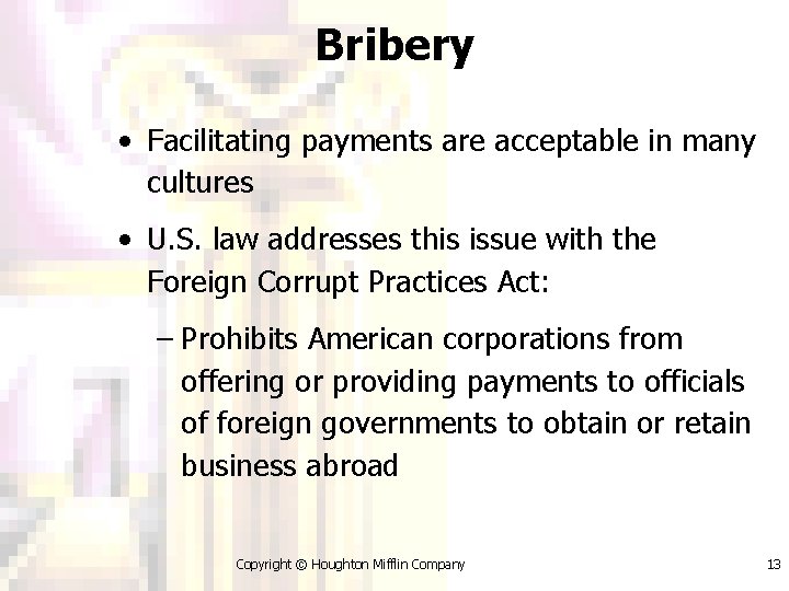 Bribery • Facilitating payments are acceptable in many cultures • U. S. law addresses