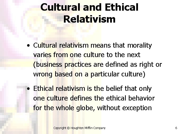 Cultural and Ethical Relativism • Cultural relativism means that morality varies from one culture