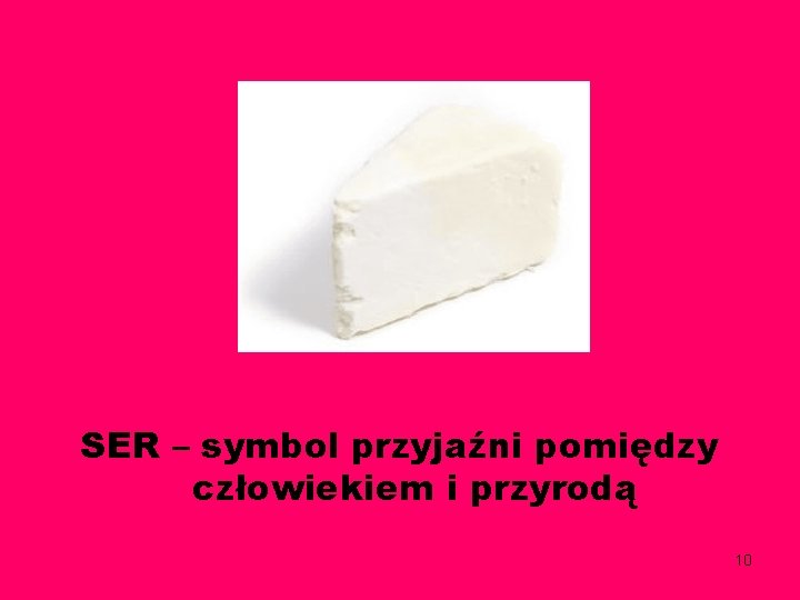 SER – symbol przyjaźni pomiędzy człowiekiem i przyrodą 10 