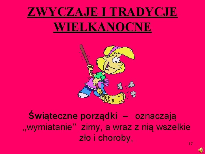 ZWYCZAJE I TRADYCJE WIELKANOCNE Świąteczne porządki – oznaczają , , wymiatanie’’ zimy, a wraz