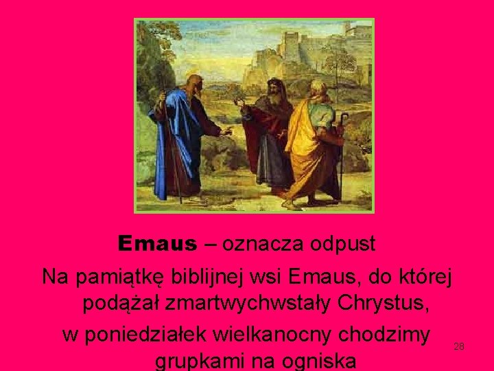Emaus – oznacza odpust Na pamiątkę biblijnej wsi Emaus, do której podążał zmartwychwstały Chrystus,
