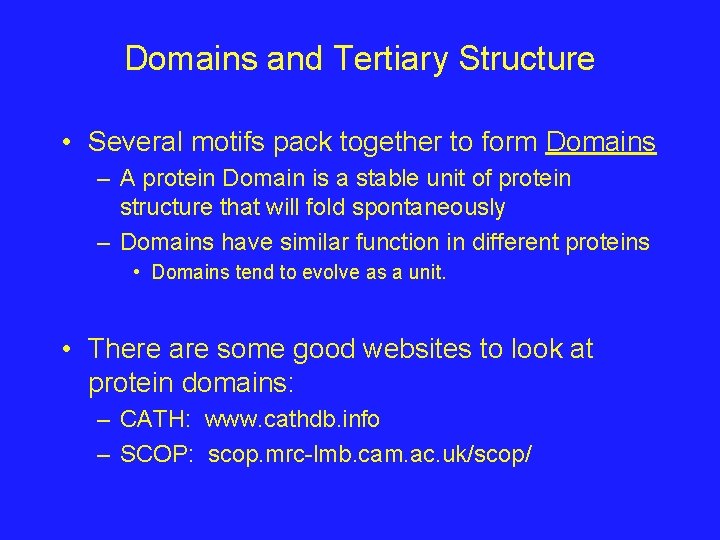 Domains and Tertiary Structure • Several motifs pack together to form Domains – A