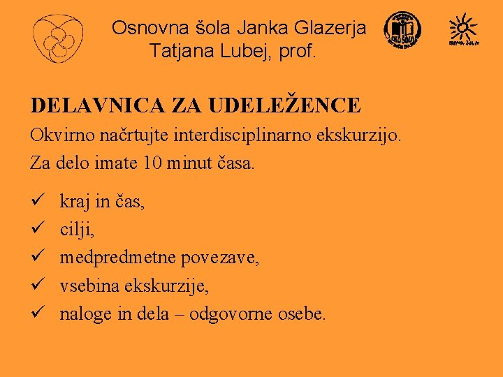 Osnovna šola Janka Glazerja Tatjana Lubej, prof. DELAVNICA ZA UDELEŽENCE Okvirno načrtujte interdisciplinarno ekskurzijo.