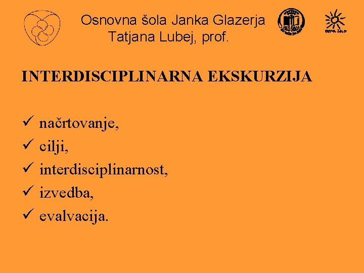 Osnovna šola Janka Glazerja Tatjana Lubej, prof. INTERDISCIPLINARNA EKSKURZIJA ü načrtovanje, ü cilji, ü