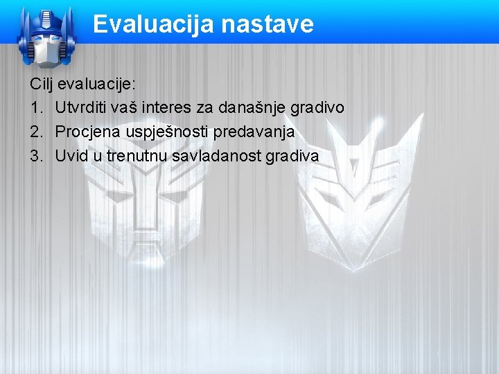 Evaluacija nastave Cilj evaluacije: 1. Utvrditi vaš interes za današnje gradivo 2. Procjena uspješnosti