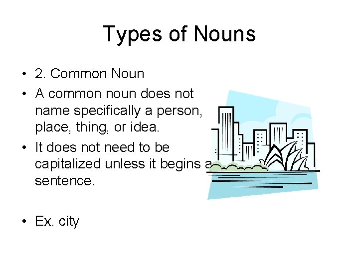 Types of Nouns • 2. Common Noun • A common noun does not name