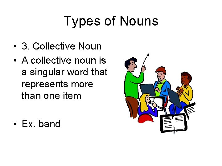 Types of Nouns • 3. Collective Noun • A collective noun is a singular