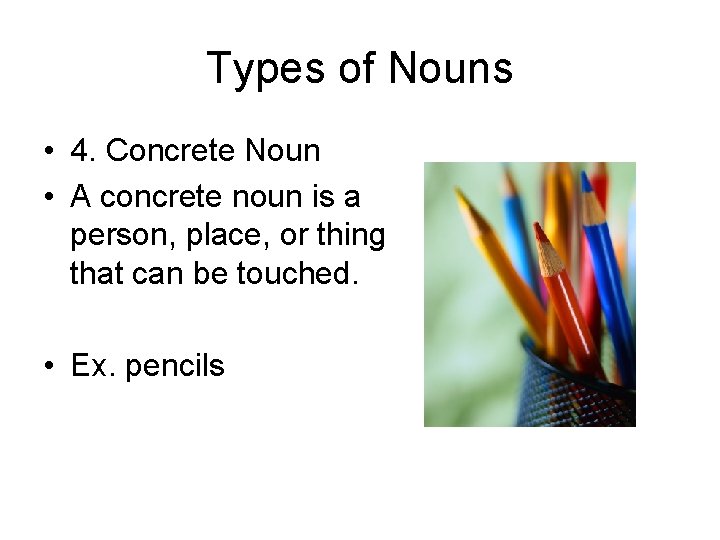 Types of Nouns • 4. Concrete Noun • A concrete noun is a person,