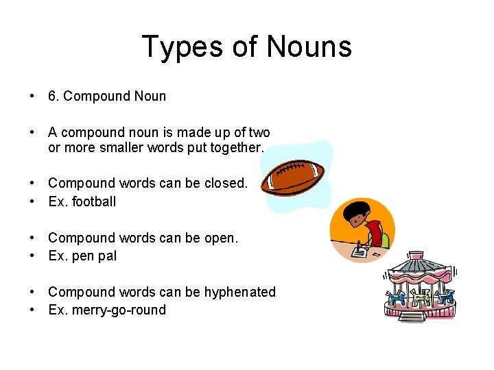 Types of Nouns • 6. Compound Noun • A compound noun is made up