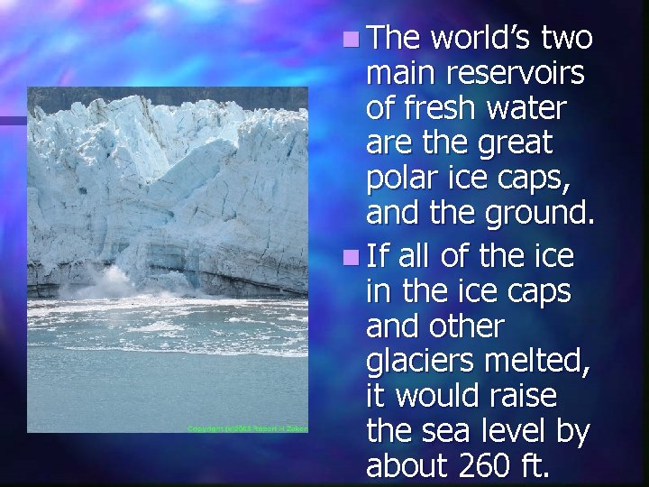 n The world’s two main reservoirs of fresh water are the great polar ice