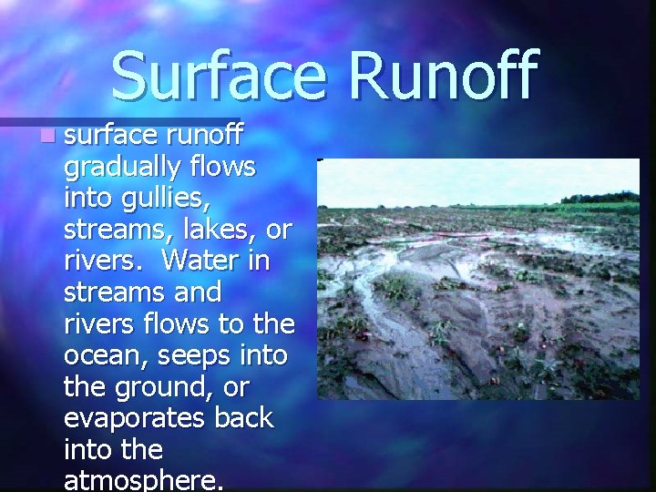 Surface Runoff n surface runoff gradually flows into gullies, streams, lakes, or rivers. Water
